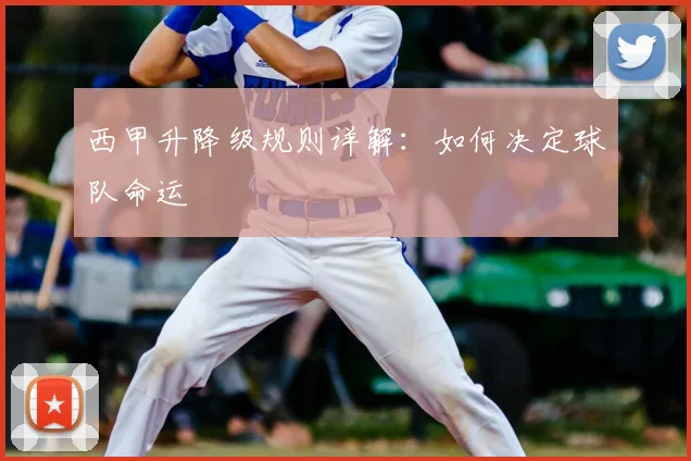 西甲升降级规则详解：如何决定球队命运