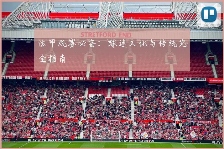 法甲观赛必备：球迷文化与传统完全指南