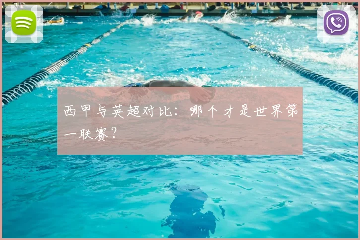 西甲与英超对比：哪个才是世界第一联赛？